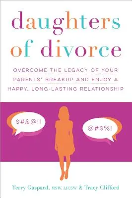 Les filles du divorce : Surmonter l'héritage de la rupture de vos parents et profiter d'une relation heureuse et durable - Daughters of Divorce: Overcome the Legacy of Your Parents' Breakup and Enjoy a Happy, Long-Lasting Relationship