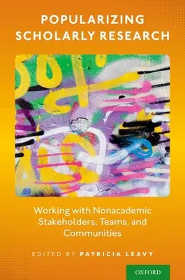 Vulgariser la recherche scientifique : Travailler avec des parties prenantes, des équipes et des communautés non universitaires - Popularizing Scholarly Research: Working with Nonacademic Stakeholders, Teams, and Communities