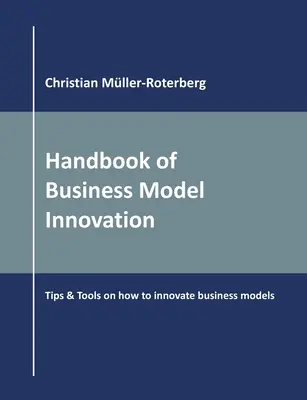 Handbook of Business Model Innovation : Conseils et outils sur la manière d'innover en matière de modèles d'entreprise - Handbook of Business Model Innovation: Tips & Tools on How to Innovate Business Models