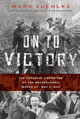 Sur la voie de la victoire : La libération des Pays-Bas par les Canadiens, du 23 mars au 5 mai 1945 - On to Victory: The Canadian Liberation of the Netherlands, March 23-May 5, 1945