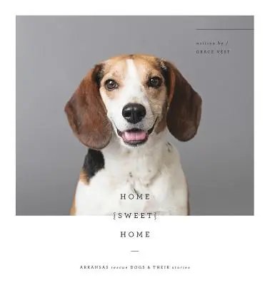 Home Sweet Home : Les chiens sauveteurs de l'Arkansas et leurs histoires - Home Sweet Home: Arkansas Rescue Dogs & Their Stories