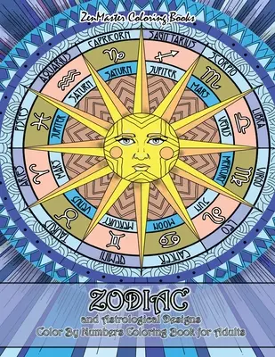 Zodiac and Astrological Designs Color By Numbers Coloring Book for Adults : Un livre de coloriage pour adultes avec des dessins du zodiaque et de l'astrologie pour lutter contre le stress. - Zodiac and Astrological Designs Color By Numbers Coloring Book for Adults: An Adult Color By Number Book of Zodiac Designs and Astrology for Stress Re