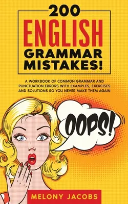 200 erreurs de grammaire anglaise ! Un manuel d'erreurs courantes de grammaire et de ponctuation avec des exemples, des exercices et des solutions pour ne plus jamais les commettre. - 200 English Grammar Mistakes!: A Workbook of Common Grammar and Punctuation Errors with Examples, Exercises and Solutions So You Never Make Them Agai