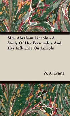 Mme Abraham Lincoln - Une étude de sa personnalité et de son influence sur Lincoln - Mrs. Abraham Lincoln - A Study of Her Personality and Her Influence on Lincoln