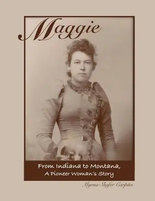 Maggie : de l'Indiana au Montana, l'histoire d'une femme pionnière - Maggie: From Indiana to Montana A Pioneer Woman's Story