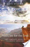 Médecine de l'âme : Le livre complet de la guérison chamanique - Medicine for the Soul: The Complete Book of Shamanic Healing