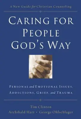 Prendre soin des gens à la manière de Dieu : Questions personnelles et émotionnelles, dépendances, deuil et traumatismes - Caring for People God's Way: Personal and Emotional Issues, Addictions, Grief, and Trauma