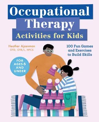 Activités d'ergothérapie pour les enfants : 100 jeux et exercices amusants pour développer les compétences - Occupational Therapy Activities for Kids: 100 Fun Games and Exercises to Build Skills