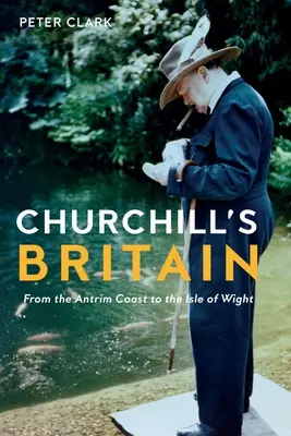 La Grande-Bretagne de Churchill : De la côte d'Antrim à l'île de Wight - Churchill's Britain: From the Antrim Coast to the Isle of Wight