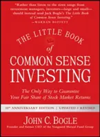 Le petit livre de l'investissement de bon sens : La seule façon de garantir votre juste part des rendements boursiers - The Little Book of Common Sense Investing: The Only Way to Guarantee Your Fair Share of Stock Market Returns