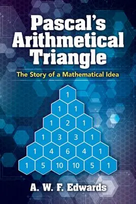 Le triangle arithmétique de Pascal : L'histoire d'une idée mathématique - Pascal's Arithmetical Triangle: The Story of a Mathematical Idea