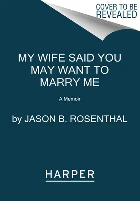 Ma femme m'a dit que tu voudrais peut-être m'épouser : un mémoire - My Wife Said You May Want to Marry Me: A Memoir