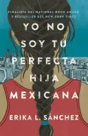 Yo No Soy Tu Perfecta Hija Mexicana / Je ne suis pas ta fille mexicaine parfaite - Yo No Soy Tu Perfecta Hija Mexicana / I Am Not Your Perfect Mexican Daughter