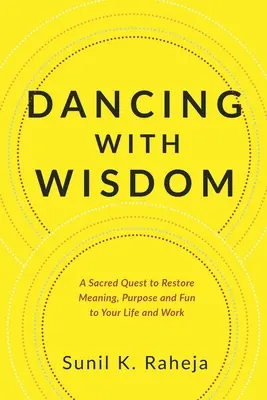 Danser avec la sagesse : Une quête sacrée pour redonner un sens, un but et du plaisir à votre vie et à votre travail - Dancing With Wisdom: A Sacred Quest to Restore Meaning, Purpose and Fun to Your Life and Work