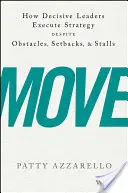 Move : Comment les leaders décisifs exécutent leur stratégie malgré les obstacles, les revers et les blocages - Move: How Decisive Leaders Execute Strategy Despite Obstacles, Setbacks, and Stalls