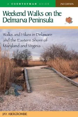 Weekend Walks on the Delmarva Peninsula : Promenades et randonnées dans le Delaware et sur la côte est du Maryland et de la Virginie - Weekend Walks on the Delmarva Peninsula: Walks and Hikes in Delaware and the Eastern Shore of Maryland and Virginia