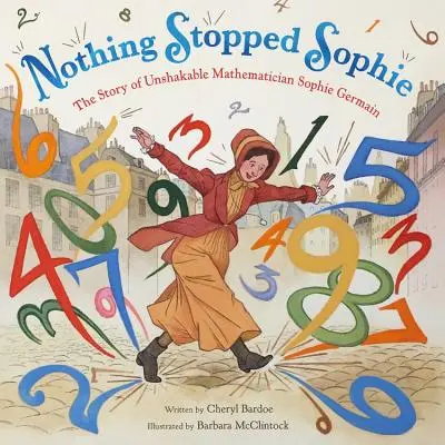 Rien n'arrête Sophie : L'histoire de l'inébranlable mathématicienne Sophie Germain - Nothing Stopped Sophie: The Story of Unshakable Mathematician Sophie Germain