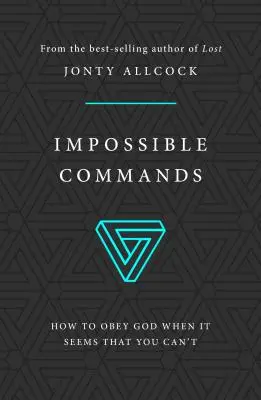 Les commandements impossibles : Comment obéir à Dieu quand il semble que vous ne le pouvez pas - Impossible Commands: How to Obey God When It Seems That You Can't