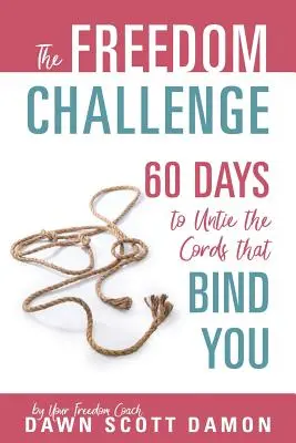 Le défi de la liberté : 60 jours pour dénouer les cordes qui vous lient - The Freedom Challenge: 60 Days to Untie the Cords that Bind You