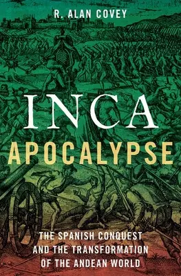 L'apocalypse inca : La conquête espagnole et la transformation du monde andin - Inca Apocalypse: The Spanish Conquest and the Transformation of the Andean World