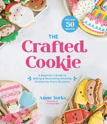 Le biscuit artisanal : Le guide du débutant pour préparer et décorer des biscuits pour toutes les occasions - The Crafted Cookie: A Beginner's Guide to Baking & Decorating Cookies for Every Occasion