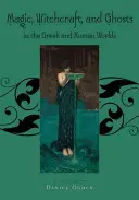 Magie, sorcellerie et fantômes dans les mondes grec et romain : un livre de référence - Magic, Witchcraft and Ghosts in the Greek and Roman Worlds: A Sourcebook