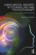 L'utilisation de l'imagerie mentale dans le conseil et la psychothérapie : Un guide pour une théorie et une pratique plus inclusives - Using Mental Imagery in Counselling and Psychotherapy: A Guide to More Inclusive Theory and Practice