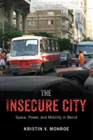 La ville insécurisée : Espace, pouvoir et mobilité à Beyrouth - The Insecure City: Space, Power, and Mobility in Beirut