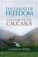 Le fantôme de la liberté : Une histoire du Caucase - The Ghost of Freedom: A History of the Caucasus