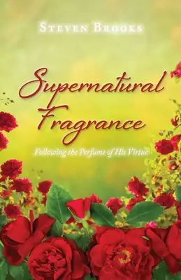 Le parfum surnaturel : Suivre le parfum de sa vertu - Supernatural Fragrance: Following the Perfume of His Virtue