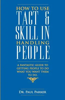 Comment faire preuve de tact et d'habileté dans les relations avec les gens - How To Use Tact And Skill In Handling People