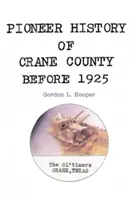 L'histoire des pionniers du comté de Crane avant 1925 - Pioneer History of Crane County Before 1925