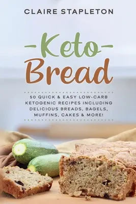 Keto Bread : 50 recettes cétogènes rapides et faciles à faible teneur en glucides, y compris de délicieux pains, bagels, muffins, gâteaux et plus encore ! - Keto Bread: 50 Quick & Easy Low-Carb Ketogenic Recipes Including Delicious Breads, Bagels, Muffins, Cakes & More!