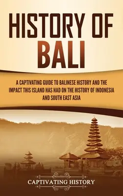 Histoire de Bali : Un guide captivant de l'histoire balinaise et de l'impact de cette île sur l'histoire de l'Indonésie et du Sud-Est A - History of Bali: A Captivating Guide to Balinese History and the Impact This Island Has Had on the History of Indonesia and Southeast A