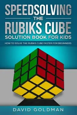 Speedsolving the Rubiks Cube Solution Book For Kids : How to Solve the Rubiks Cube Faster for Beginners (en anglais) - Speedsolving the Rubiks Cube Solution Book For Kids: How to Solve the Rubiks Cube Faster for Beginners