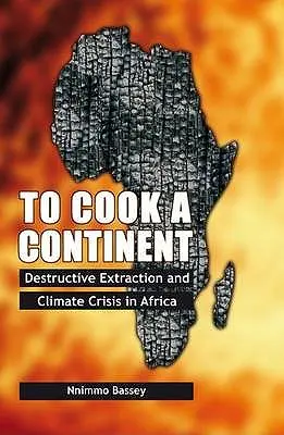 Cuire un continent : Extraction destructive et crise climatique en Afrique - To Cook a Continent: Destructive Extraction and Climate Crisis in Africa