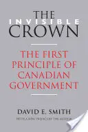 La Couronne invisible : Le premier principe du gouvernement canadien - The Invisible Crown: The First Principle of Canadian Government