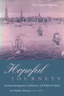 Les voyages de l'espoir : L'immigration allemande, la colonisation et la culture politique dans l'Amérique coloniale, 1717-1775 - Hopeful Journeys: German Immigration, Settlement, and Political Culture in Colonial America, 1717-1775