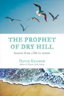 Le prophète de Dry Hill : Leçons d'une vie dans la nature - The Prophet of Dry Hill: Lessons from a Life in Nature