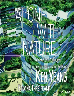 En harmonie avec la nature : Les progrès de l'architecture écologique dans l'œuvre de Ken Yeang - At One with Nature: Advances in Ecological Architecture in the Work of Ken Yeang