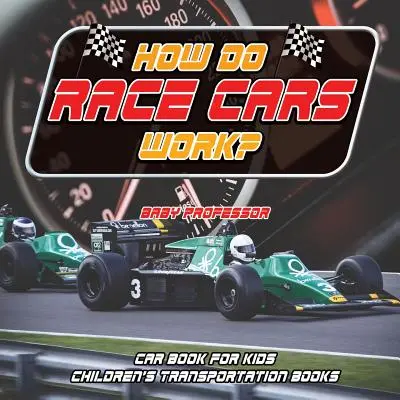 Comment fonctionnent les voitures de course ? Livre sur les voitures pour les enfants Livres sur les transports pour les enfants - How Do Race Cars Work? Car Book for Kids Children's Transportation Books