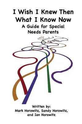 J'aurais aimé savoir à l'époque ce que je sais aujourd'hui : Un guide pour les parents ayant des besoins particuliers - I Wish I Knew Then What I Know Now: A Guide for Special Needs Parents