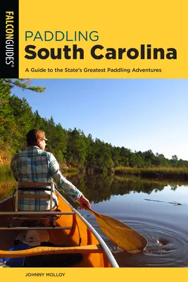 Paddling South Carolina : Un guide des plus belles aventures en canoë-kayak de l'État - Paddling South Carolina: A Guide to the State's Greatest Paddling Adventures