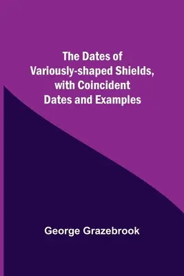 Les dates des boucliers de forme variée, avec des dates coïncidentes et des exemples - The Dates Of Variously-Shaped Shields, With Coincident Dates And Examples