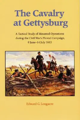 La cavalerie à Gettysburg : Une étude tactique des opérations montées pendant la campagne cruciale de la guerre civile, du 9 juin au 14 juillet 1863 - The Cavalry at Gettysburg: A Tactical Study of Mounted Operations During the Civil War's Pivotal Campaign, 9 June-14 July 1863