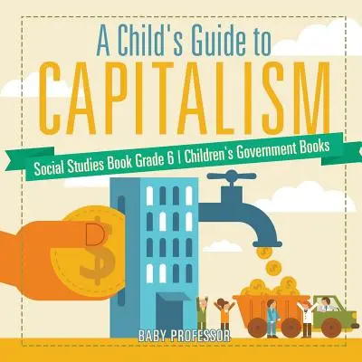 A Child's Guide to Capitalism - livre d'études sociales, 6e année - livres pour enfants sur le gouvernement - A Child's Guide to Capitalism - Social Studies Book Grade 6 - Children's Government Books