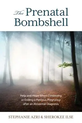 La bombe prénatale : Aide et espoir pour poursuivre ou interrompre une grossesse précieuse après un diagnostic anormal - The Prenatal Bombshell: Help and Hope When Continuing or Ending a Precious Pregnancy After an Abnormal Diagnosis