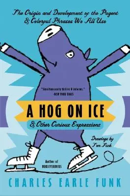 Un porc sur la glace : et autres expressions curieuses - A Hog on Ice: & Other Curious Expressions