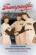 Le champ de rêves transpacifique : Comment le baseball a lié les États-Unis et le Japon dans la paix et la guerre - Transpacific Field of Dreams: How Baseball Linked the United States and Japan in Peace and War