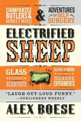 Moutons électrifiés : Les scientifiques mangeurs de verre, l'explosion de la lune et d'autres expériences bizarres - Electrified Sheep: Glass-Eating Scientists, Nuking the Moon, and More Bizarre Experiments